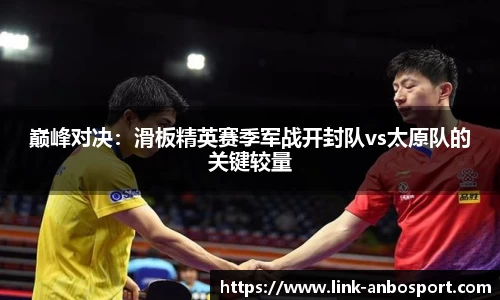 巅峰对决：滑板精英赛季军战开封队vs太原队的关键较量